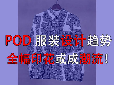POD服裝設(shè)計趨勢，全幅印花或成潮流！