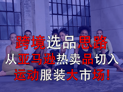 跨境選品思路，從亞馬遜熱賣品切入運動服裝大市場！