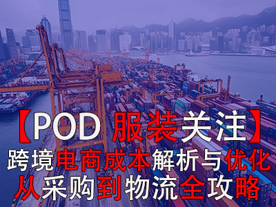 【POD服裝關(guān)注】跨境電商成本解析與優(yōu)化策略：從采購到物流全攻略