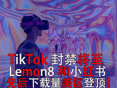 TikTok封禁將至，Lemon8和小紅書先后下載量美區(qū)登頂！
