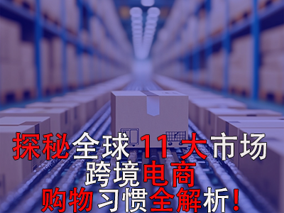 探秘全球11大市場，跨境電商購物習(xí)慣全解析！