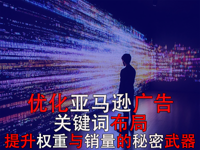 優(yōu)化亞馬遜廣告關(guān)鍵詞布局：提升權(quán)重與銷量的秘密武器