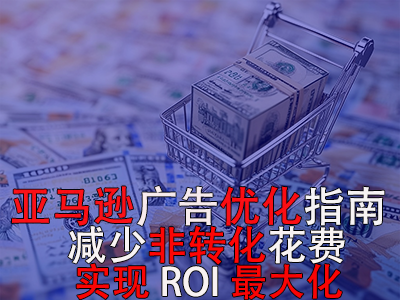 亞馬遜廣告優(yōu)化指南： 減少非轉(zhuǎn)化花費(fèi)，實(shí)現(xiàn)ROI最大化！